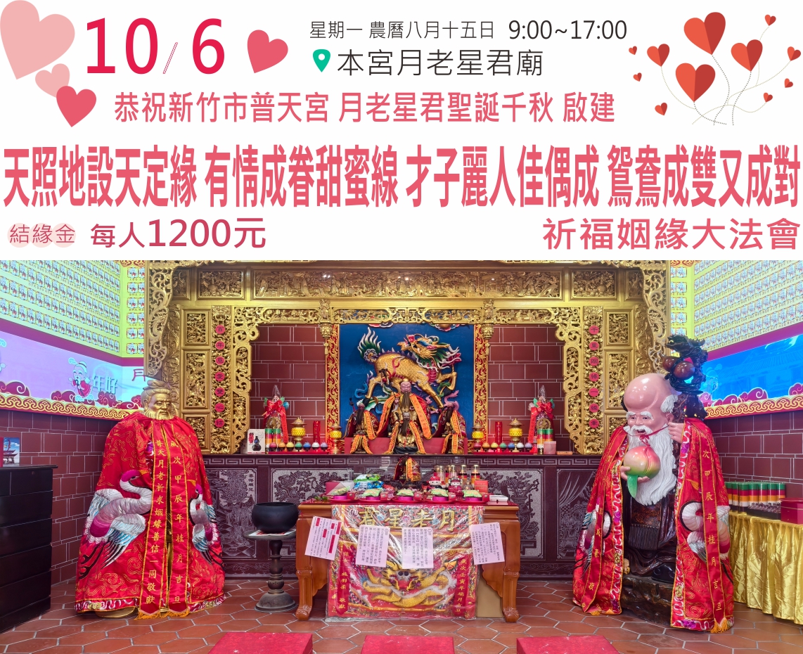 恭祝 新竹市普天宮月老星君聖誕千秋 啟建「天照地設天定緣 有情成眷甜蜜線 才子麗人佳偶成 鴛鴦成雙又成對」祈福姻緣大法會